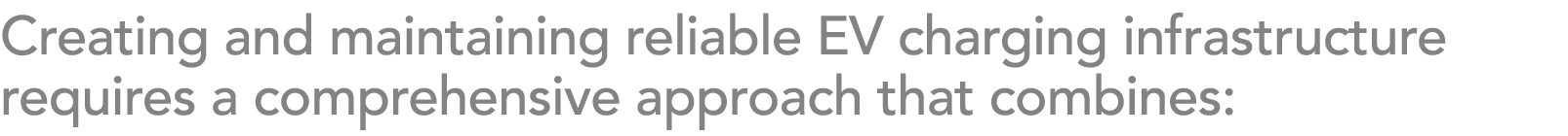 Creating and maintaining reliable EV charging infrastructure requires a comprehensive approach that combines: