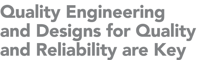 Quality Engineering and Designs for Quality and Reliability are Key